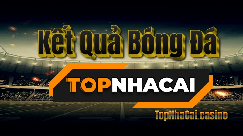 Giới Thiệu Bảng Kết Quả Bóng Đá Tại TopNhaCai